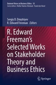 R. Edward Freeman’s Selected Works on Stakeholder Theory and Business Ethics Sergiy D. Dmytriyev