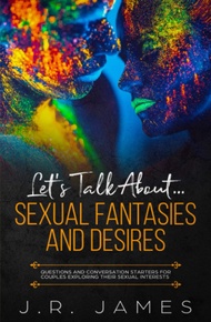 Let's Talk About... Sexual Fantasies and Desires: Questions and Conversation Starters for Couples Ex