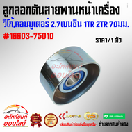 ลูกลอกดันสายพานหน้าเครื่อง วีโก้คอมมูเตอร์ 2.7เบนซิน 1TR 2TR 70มม.#16603-75010