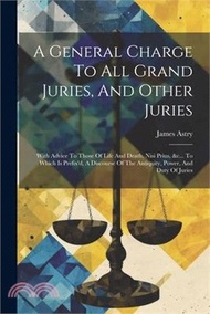 8562.A General Charge To All Grand Juries, And Other Juries: With Advice To Those Of Life And Death, Nisi Prius, &amp;c... To Which Is Prefix'd, A Discourse Of