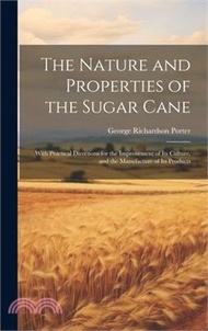 The Nature and Properties of the Sugar Cane: With Practical Directions for the Improvement of Its Culture, and the Manufacture of Its Products