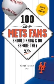100 Things Mets Fans Should Know &amp; Do Before They Die Matthew Silverman