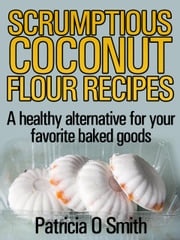 Scrumptious Coconut Flour Recipes Patricia Smith