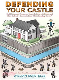 Defending Your Castle ― Build Catapults, Crossbows, Moats, Bullet-proof Shields, and More Defensive 