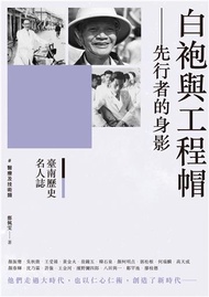 臺南歷史名人誌. 醫療及技術類 白袍與工程帽－－先行者的身影