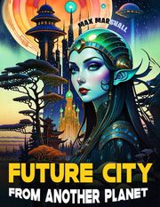Future City From Another Planet Max Marshall