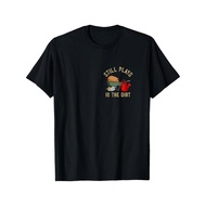 Plant Funny Garden Still Plays In The Dirt Gardener T-Shirt 40G8