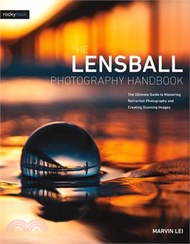 The Crystal Ball Photography Handbook: The Ultimate Guide to Mastering Refraction Photography and Creating Stunning Images