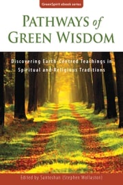 Pathways of Green Wisdom: Discovering Earth-Centred Teachings in Spiritual and Religious Traditions Santoshan (Stephen Wollaston)