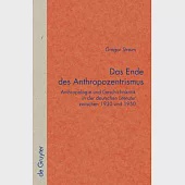 Das Ende Des Anthropozentrismus: Anthropologie Und Geschichtskritik in Der Deutschen Literatur Zwischen 1930 Und 1950