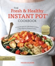 The Fresh and Healthy Instant Pot Cookbook Megan Gilmore