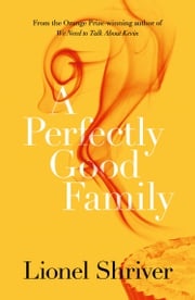 A Perfectly Good Family Lionel Shriver
