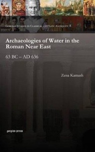 Archaeologies of Water in the Roman Near East : 63 BC - AD 636 by Zena Kamash (US edition, hardcover