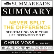 Summary of Never Split the Difference: Negotiating As If Your Life Depended On It by Chris Voss &amp; Tahl Raz Summareads Media