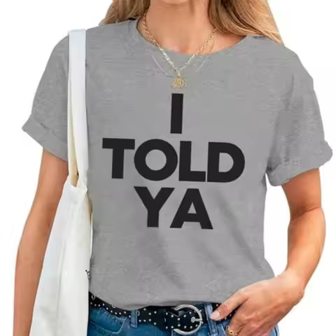 I Told Ya Shirt I Told Ya Tees Woman Man I Told Ya Merch Funny Letter Graphic Crew Neck Short Sleeve