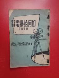 【天物小舖】(絕版古書) 如何拍攝電影．劉藝編譯．D7．中國電影文學出版社．民國47年(1958年)9月出版。