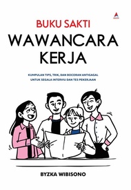 BUKU SAKTI WAWANCARA KERJA : KUMPULAN TIPS TRIK DAN BOCORAN