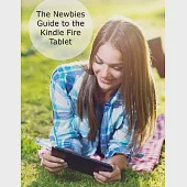 The Newbies Guide to the Kindle Fire Tablet: Covering Fire 7", Fire Hd 6, Fire Hd 8, Fire Hd 10 (Fire OS 5 Bellini Edition)