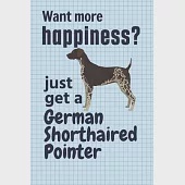 Want more happiness? just get a German Shorthaired Pointer: For German Shorthaired Pointer Dog Fans