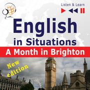 English in Situations: A Month in Brighton – New Edition (16 Topics – Proficiency level: B1 – Listen &amp; Learn) Dorota Guzik