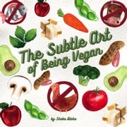 The Subtle Art of Being Vegan Sheba Blake