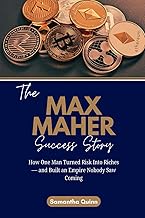 The Max Maher Success Story: How One Man Turned Risk Into Riches — and Built an Empire Nobody Saw Co