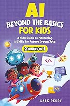 AI BEYOND THE BASICS FOR KIDS (2 BOOKS IN 1): A KID’S GUIDE TO MASTERING AI SKILLS FOR FUTURE DREAM 