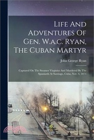 152648.Life And Adventures Of Gen. W.a.c. Ryan, The Cuban Martyr: Captured On The Steamer Virginius And Murdered By The Spaniards At Santiago, Cuba, Nov. 4,