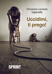 Uccidimi, ti prego! Vincenza Lucrezia Vigianello