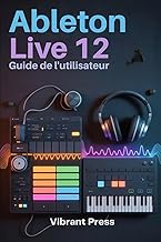 Ableton Live 12 Guide de l'utilisateur: Manuel technique pas à pas pour la production musicale, l'en