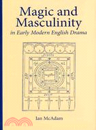 Magic and Masculinity in Early Modern English Drama