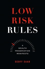 Low Risk Rules: A Wealth Preservation Manifesto Geoff Saab