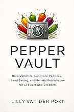 Pepper Vault: A Comprehensive Guide: Rare Varieties, Landrace Peppers, Seed Saving, and Genetic Pres