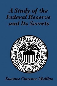 A Study of the Federal Reserve and Its Secrets by Eustace Clarence Mullins (paperback)