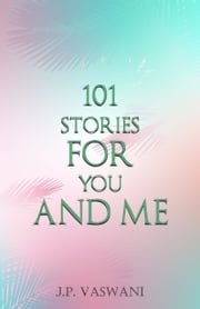 101 Stories for You and Me J.P. Vaswani