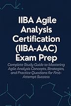 IIBA Agile Analysis Certification (IIBA-AAC) Exam Prep: Your Complete Study Guide to Mastering Agile