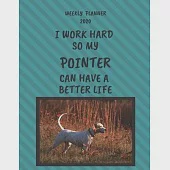 Pointer Weekly Planner 2020: Pointer Lover Gifts Idea For Men &amp; Women - Funny Weekly Planner - I Work Hard So My Pointer Can Have A Better Life - W