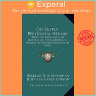 On Retro-Peritoneal Hernia : Being The Arris And Gale Lectures On The A by Berkeley G a Moynihan (US edition, paperback)