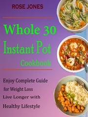 Whole 30 Instant Pot Cookbook Rose Jones