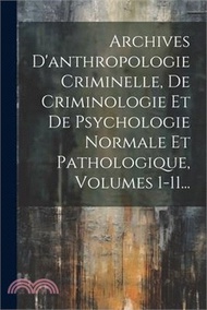 Archives D'anthropologie Criminelle, De Criminologie Et De Psychologie Normale Et Pathologique, Volumes 1-11...
