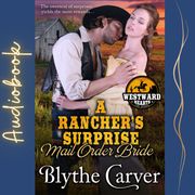 Rancher’s Surprise Mail Order Bride, A Blythe Carver