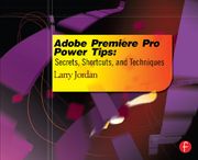 Adobe Premiere Pro Power Tips Larry Jordan