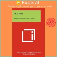 Old Jube : A Biography Of Jubal A. Early by Millard Kessler Bushong (US edition, paperback)