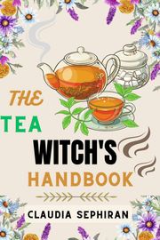 THE TEA WITCH'S HANDBOOK CLAUDIA SEPHIRAN