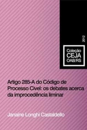 Artigo 285 – A do Código de Processo Civil: os debates acerca da improcedência liminar Janaine Longui Castaldello
