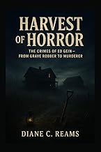 Harvest of Horror: The Crimes of Ed Gein – From Grave Robber to Murderer