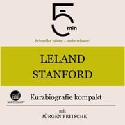 Leland Stanford: Kurzbiografie kompakt 5 Minuten