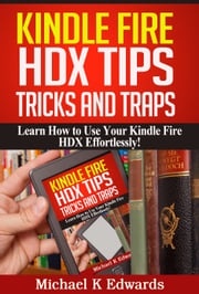 Kindle Fire HDX Tips, Tricks and Traps Michael K. Edwards