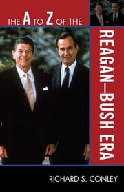 The A to Z of the Reagan-Bush Era Richard S. Conley