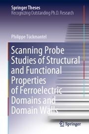 Scanning Probe Studies of Structural and Functional Properties of Ferroelectric Domains and Domain Walls Philippe Tückmantel